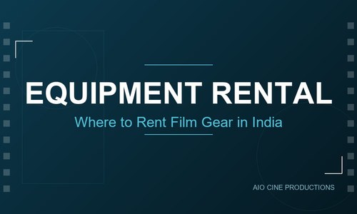 Film Equipment Rental Guide India 2026: Where to Rent Cameras, Lights, and Sound Gear (City-Wise)