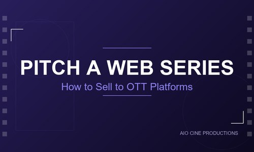How to Pitch a Web Series to Netflix, Amazon, and Indian OTT Platforms: A Realistic Guide (2026)